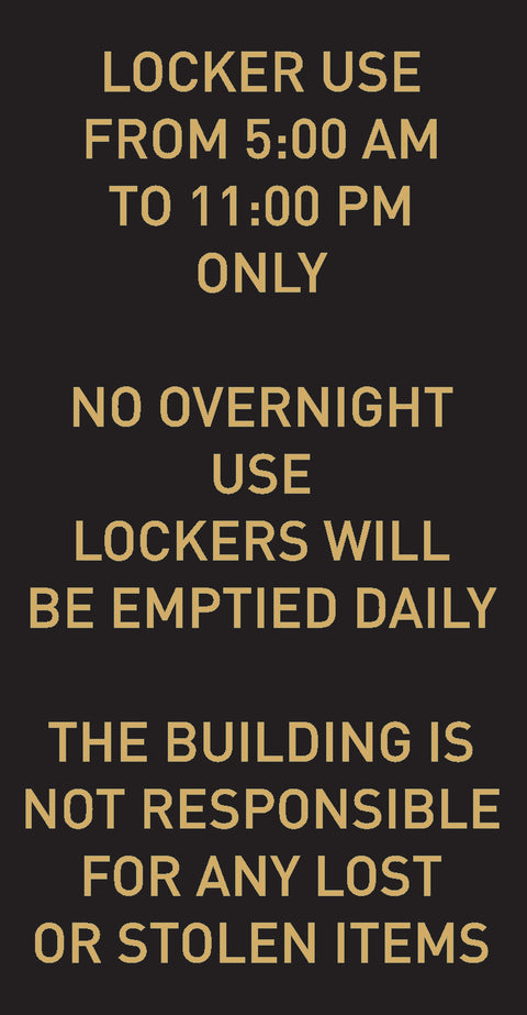 Locker Use from 5:00 AM to 11:00 PM Only, No Oversight Use, Lockers Will be Emptied Daily, The Building is Not Responsible for Lost or Stolen Items